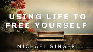 Michael Singer  Using Life to Free Yourself