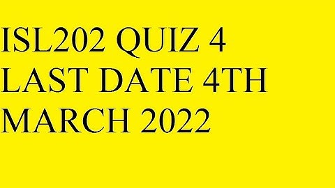 ISL202 QUIZ 4 LAST DATE 4TH MARCH 2022