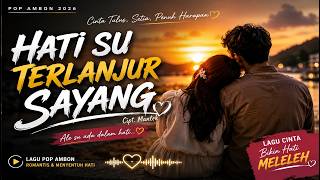 HATI SU TERLANJUR SAYANG 🌟 LAGU POP AMBON 🌟 TERBARU 2026 🌟 MENYENTUH HATI & ROMANTIS 🌟 BAKIN BAPER