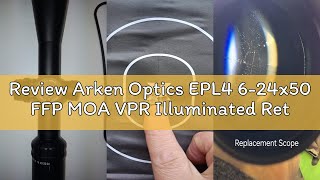 Review Arken Optics EPL4 6-24x50 FFP MOA VPR Illuminated Reticle with Zero Stop 30mm Tube Lightweigh