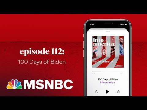 100 Days of Biden | Into America Podcast – Ep. 112 | MSNBC