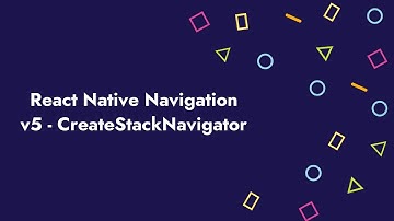 React Native Navigation v5 - CreateStackNavigator  Devam