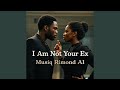 I Am Not Your Ex 