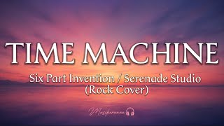 TIME MACHINE - SIX PART INVENTION ( serenade studio / rock cover ) LYRICS #Musikeraaaa
