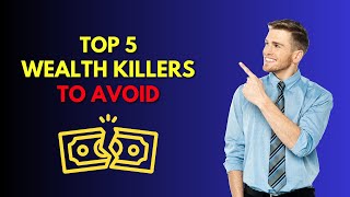 Top 5 Wealth Killers You Need to Avoid At All