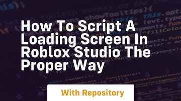 how to script a loading screen in roblox studio the proper way