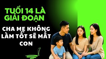 Cha Mẹ không khéo sẽ dễ mất con ở tuổi 14