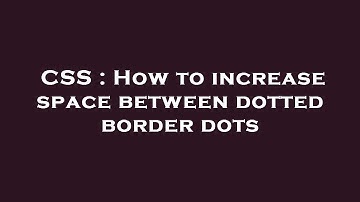 CSS : How to increase space between dotted border dots