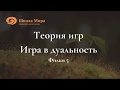 Теория игр. Игра в дуальность. Фильм 5.