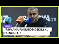 “Rəvana fasilədə dedim ki, bu sənə...” SON DƏQİQƏ SON DƏQİQƏ XƏBƏRLƏRİ 
