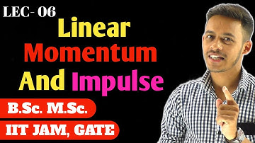 (LEC- 06) Linear Momentum & Impulse | B.Sc. | M.Sc. | IITJAM | GATE |
