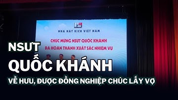 NSƯT Quốc Khánh về hưu, được đồng nghiệp chúc lấy vợ