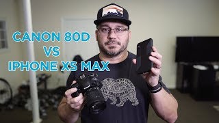 iPhone XS Max vs Canon 80D - Which Camera Is Better?