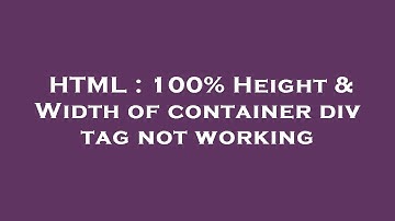 HTML : 100% Height & Width of container div tag not working