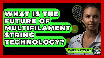 What Is The Future Of Multifilament String Technology? - The Racket Xpert