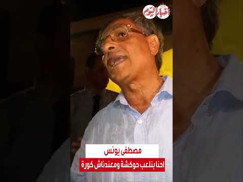 مصطفى يونس احنا بنلعب حوكشة ومعندناش كورة