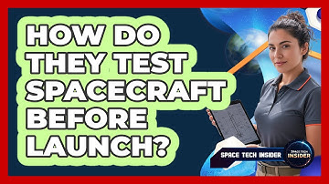 How Do They Test Spacecraft Before Launch?