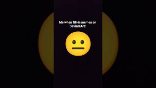 me when fill-in memes on deviantart. #emojicat #shorts #deviantart #cringe #dontclickthesound me when fill-in memes on deviantart. #emojicat #shorts #deviantart #cringe #dontclickthesound