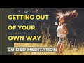 Getting Out Of Your Own Way (Guided Meditation)