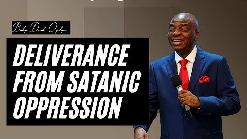 DELIVERANCE FROM SATANIC OPPRESSION - BISHOP DAVID OYEDEPO