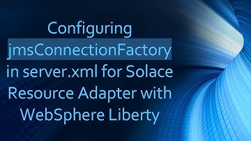 Configuring jmsConnectionFactory in server.xml for Solace Resource Adapter with WebSphere Liberty