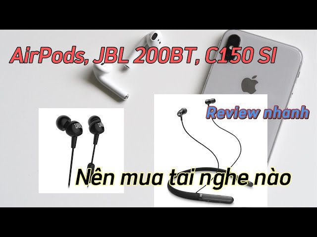 AirPods 2, JBL Live 200BT, JBL C150 SI - Review nhanh 3 chiếc tai nghe