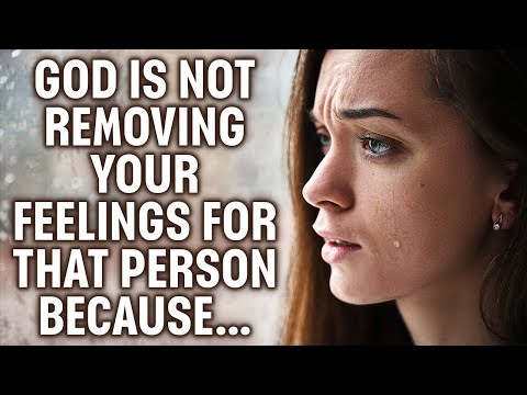 God Is Not Removing Your Feelings For Someone Because... Open God's Message For You Today