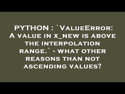 PYTHON : `ValueError: A value in x_new is above the interpolation range.` - what other reasons than