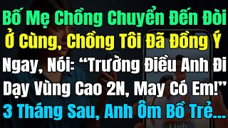 Bố Mẹ Chồng Chuyển Đến Đòi Ở Cùng, Chồng Tôi Đồng Ý Ngay, Nói: “Trường Điều Anh Đi Dạy Vùng Cao 2N..