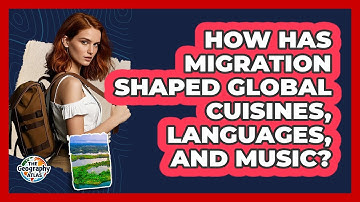 How Has Migration Shaped Global Cuisines, Languages, And Music? - The Geography Atlas