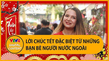 Lời chúc Tết đặc biệt từ những bạn bè người nước ngoài | VTV4