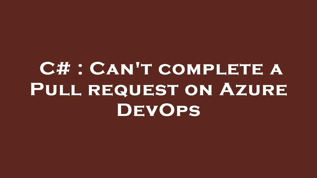 C# : Can't complete a Pull request on Azure DevOps - YouTube