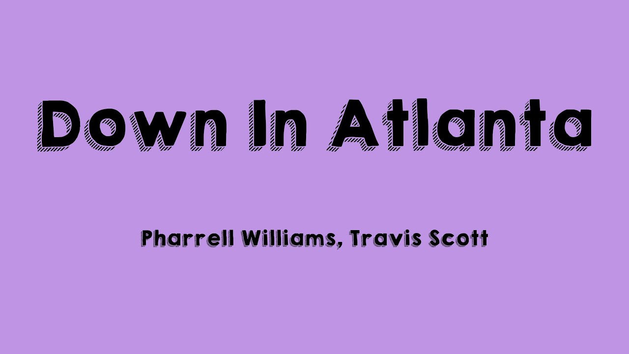 Down In Atlanta - Pharrell Williams, Travis Scott [Lyrics Video] 💗 ...