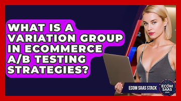 What Is A Variation Group In eCommerce A/B Testing Strategies? - Ecom SaaS Stack