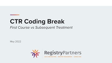 First Course vs Subsequent Treatment - CTR Coding Break (May 2022)