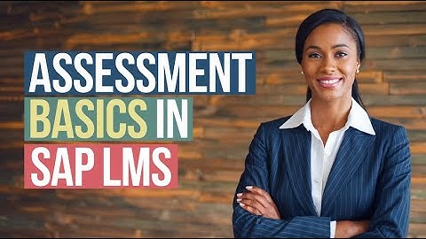 Assessment basics in Sap LMS | Assessment Basics in Sap LMS | SAP LMS Certification