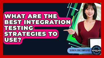 What Are The Best Integration Testing Strategies To Use? - Server Logic Simplified