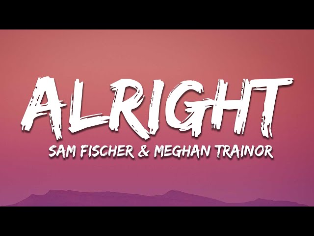 Sam Fischer u0026 Meghan Trainor - Alright (Lyrics) class=
