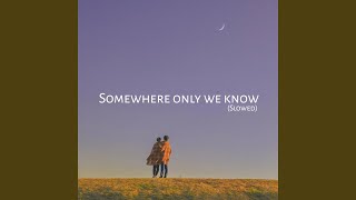 Somewhere Only We Know (Slowed Version)