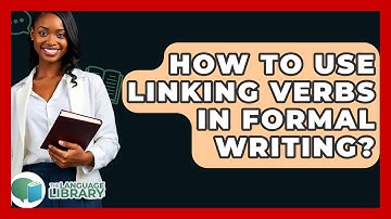 How To Use Linking Verbs In Formal Writing? - The Language Library