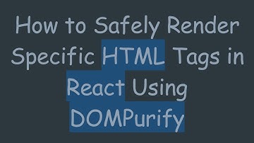 How to Safely Render Specific HTML Tags in React Using DOMPurify