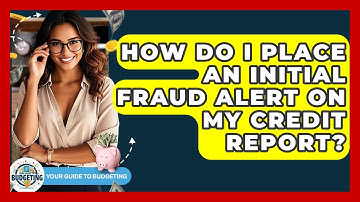 How Do I Place An Initial Fraud Alert On My Credit Report? - Your Guide to Budgeting