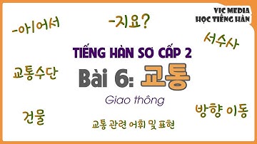 TIẾNG HÀN SƠ CẤP 2 - Bài 06: 교통 Giao thông