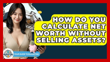 How Do You Calculate Net Worth Without Selling Assets? - Your Guide to Budgeting