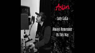 A Band favourite cover song Lady GaGa Always Remember Us This Way #ladygaga #coversong