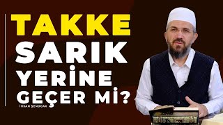 Takke Sarık Yerine Geçer mi? | İhsan Şenocak