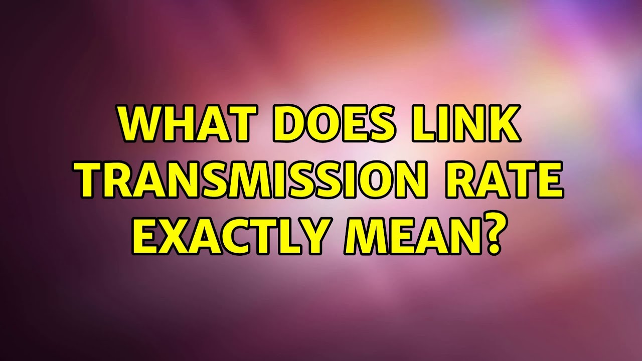 What does link transmission rate exactly mean? YouTube