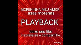 MORENINHA MEU AMOR, PLAYBACK, ASAS  MORENAS