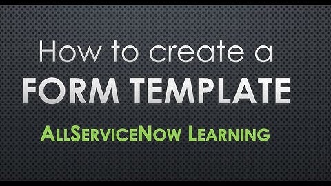 AllServiceNow Learning - How to create a ServiceNow Form template