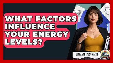 What Factors Influence Your Energy Levels? - Ultimate Study Hacks